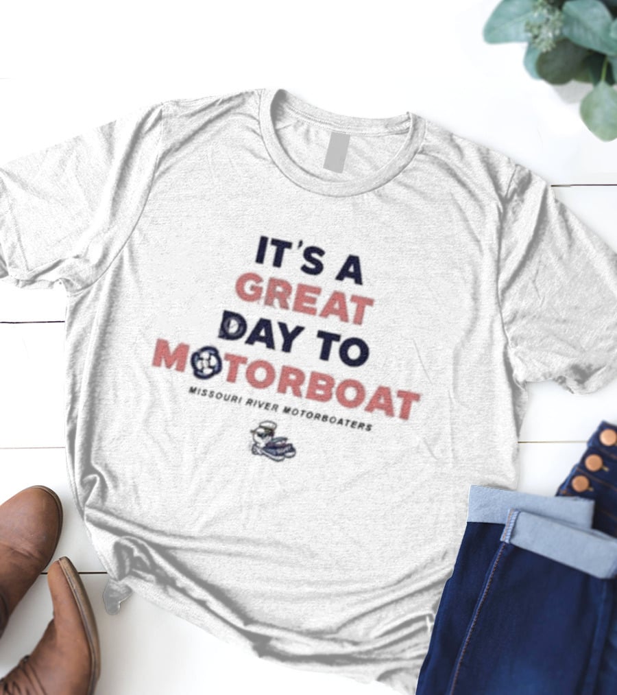 IT'S A GREAT DAY TO MOTORBOAT MISSOURI RIVER MOTORBOATERS T-Shirt
