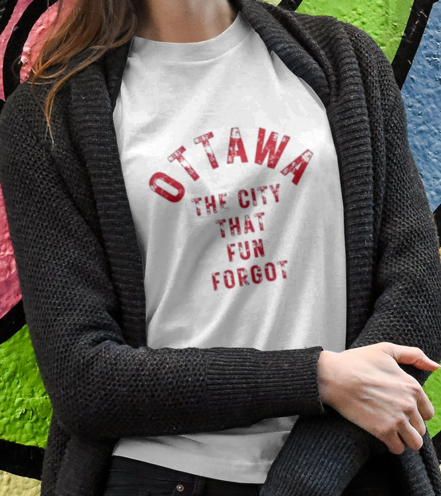 Ottawa The City That Fun Forgot T-Shirt