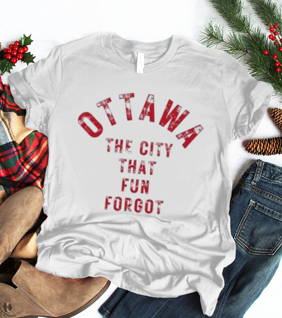 Ottawa The City That Fun Forgot T-Shirt