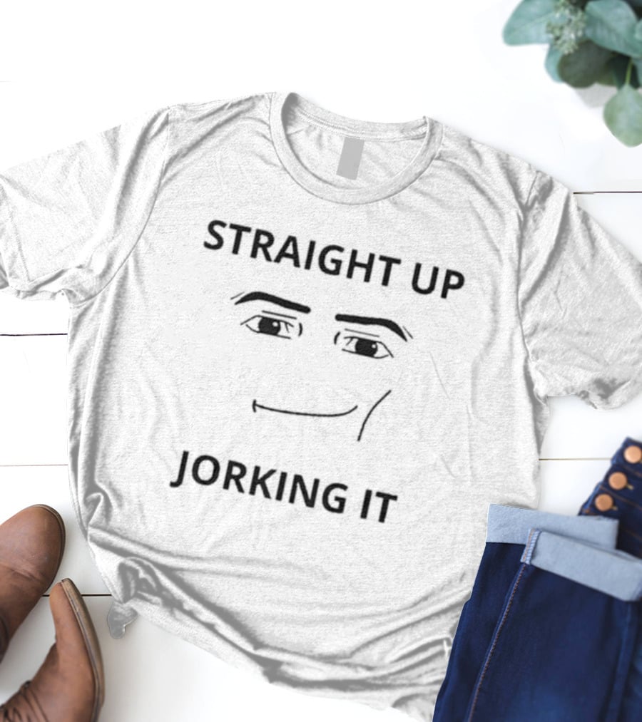 Straight Up Jorking It Meme Face Eyes And Mouth T-Shirt