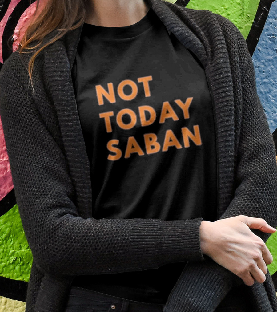 Alabama Football Not Today Saban T-Shirt