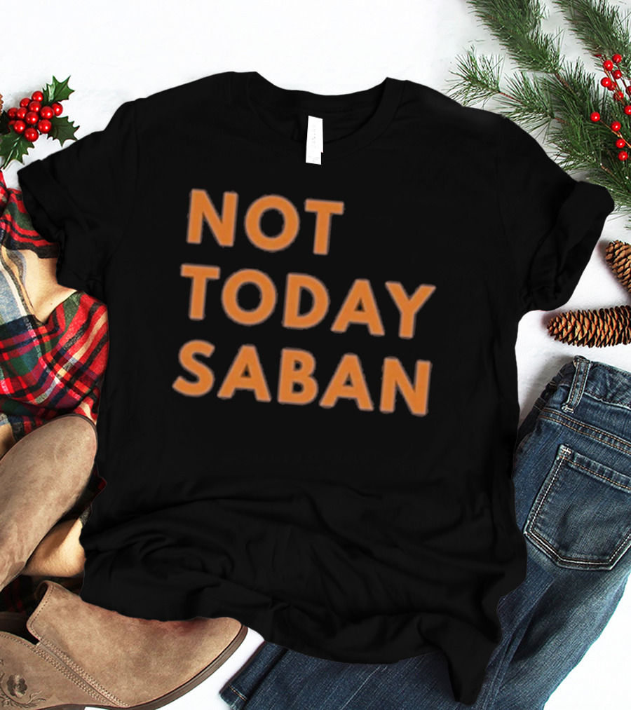 Alabama Football Not Today Saban T-Shirt