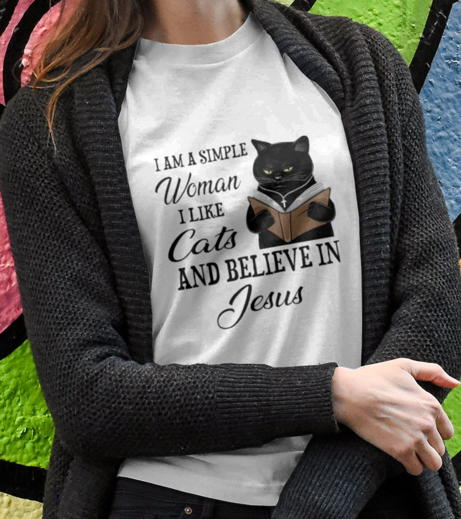 I Am A Simple Woman Who Likes Cats And Believes In Jesus T-Shirt