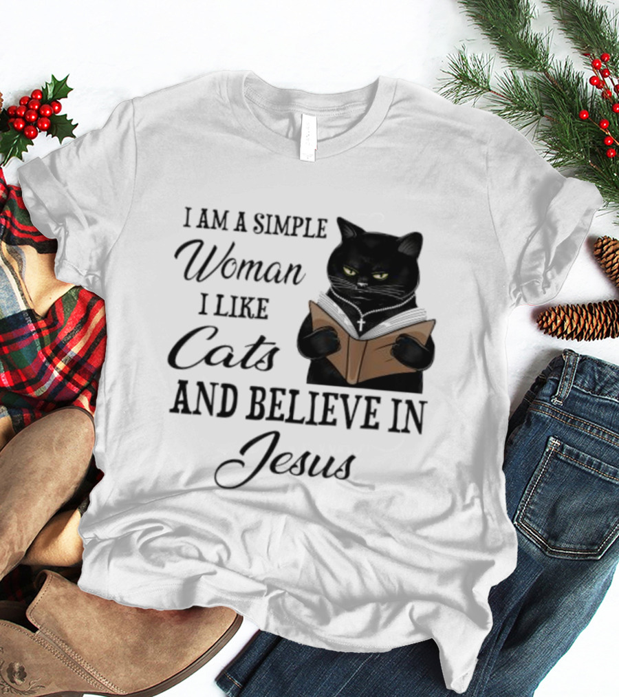 I Am A Simple Woman Who Likes Cats And Believes In Jesus T-Shirt