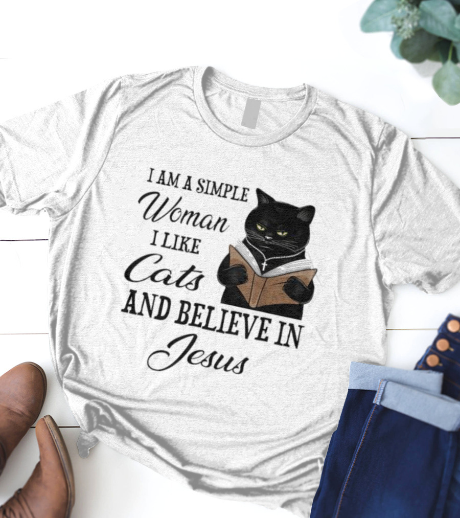 I Am A Simple Woman Who Likes Cats And Believes In Jesus T-Shirt