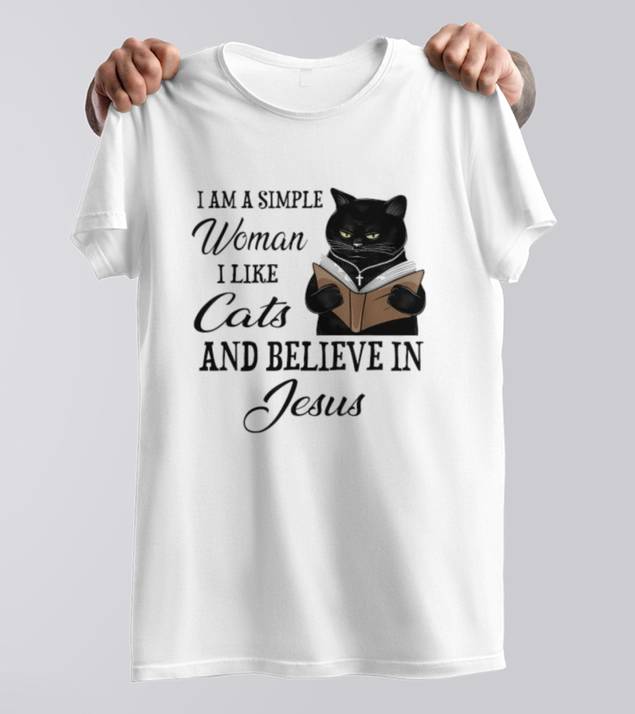 I Am A Simple Woman Who Likes Cats And Believes In Jesus T-Shirt