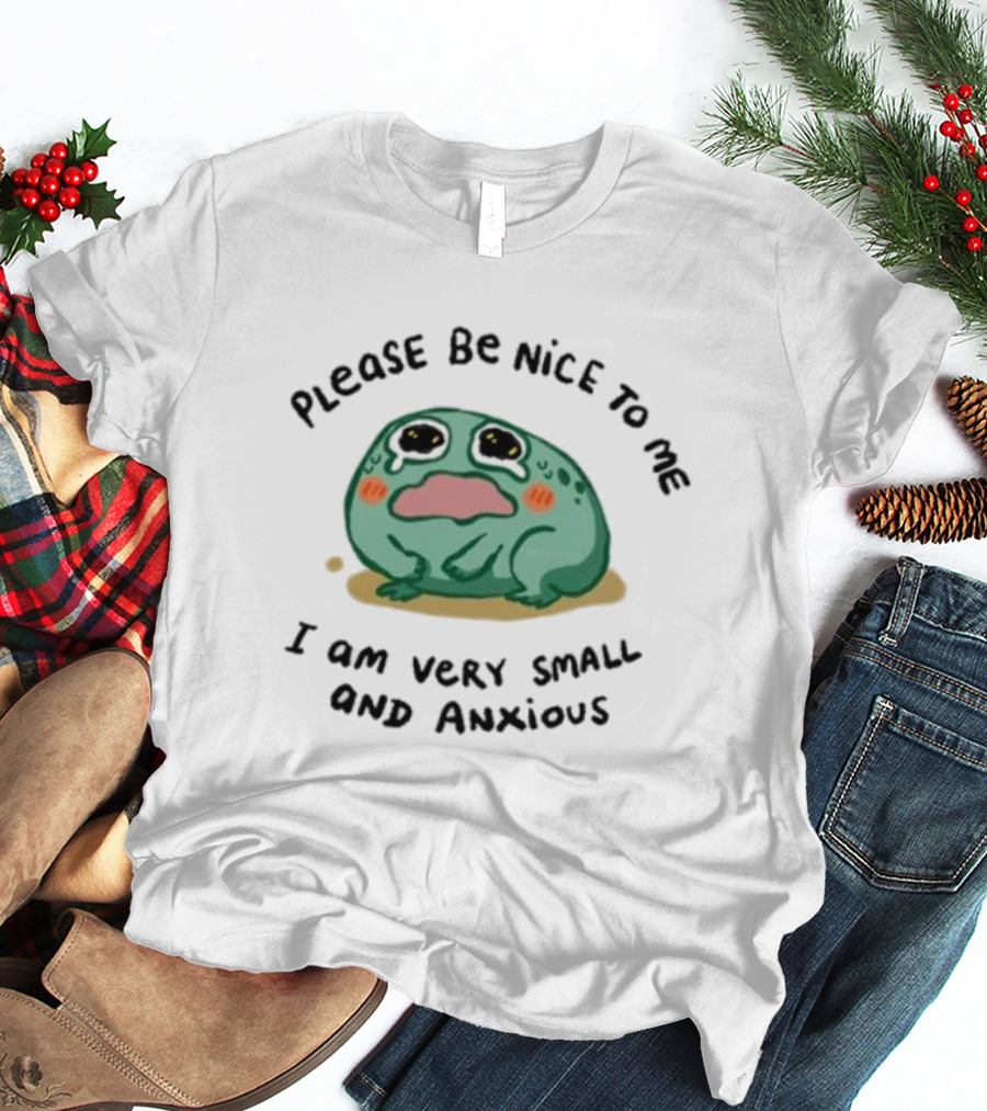 Please Be Nice To Me I Am Very Small And Anxious Frog T-Shirt