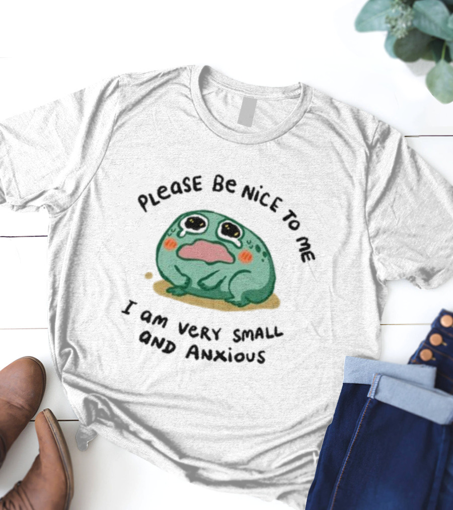 Please Be Nice To Me I Am Very Small And Anxious Frog T-Shirt
