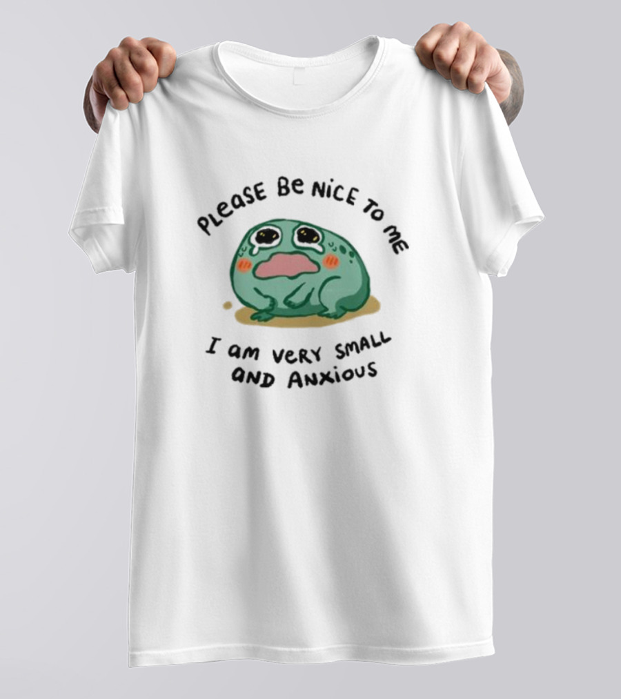 Please Be Nice To Me I Am Very Small And Anxious Frog T-Shirt