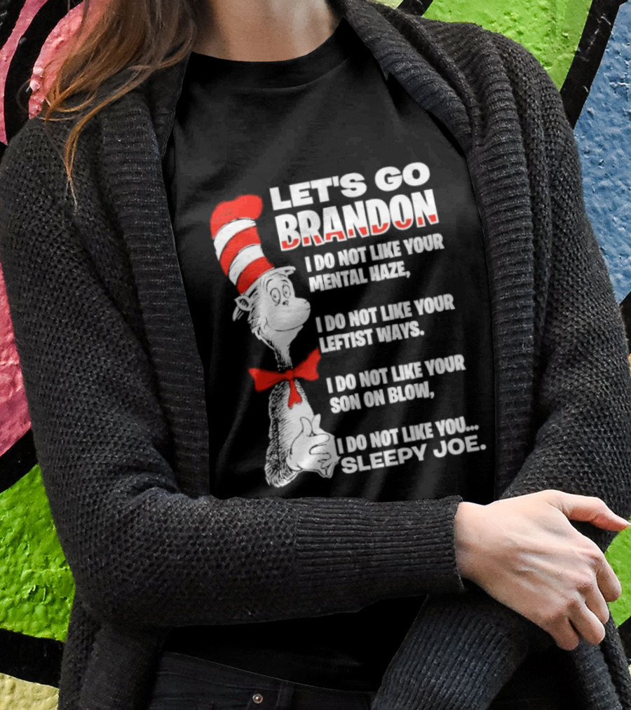 LET'S GO BRANDON I DO NOT LIKE YOUR MENTAL HAZE YOUR LEFTIST WAYS YOUR SON ON BLOW SLEEPY JOE T-Shirt