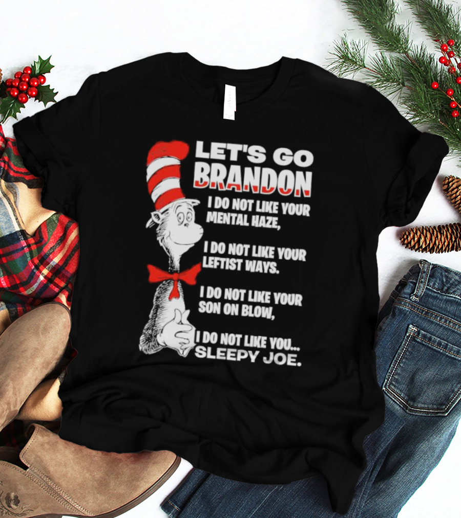 LET'S GO BRANDON I DO NOT LIKE YOUR MENTAL HAZE YOUR LEFTIST WAYS YOUR SON ON BLOW SLEEPY JOE T-Shirt