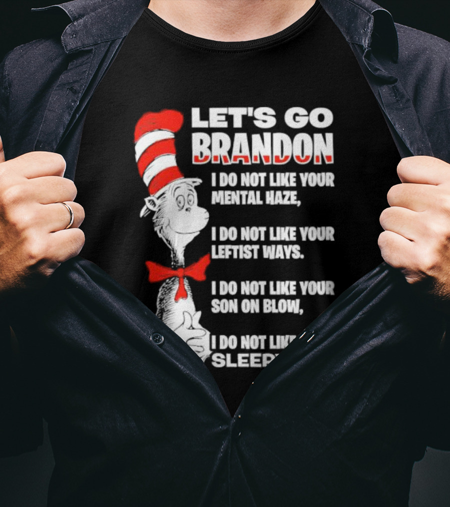 LET'S GO BRANDON I DO NOT LIKE YOUR MENTAL HAZE YOUR LEFTIST WAYS YOUR SON ON BLOW SLEEPY JOE T-Shirt