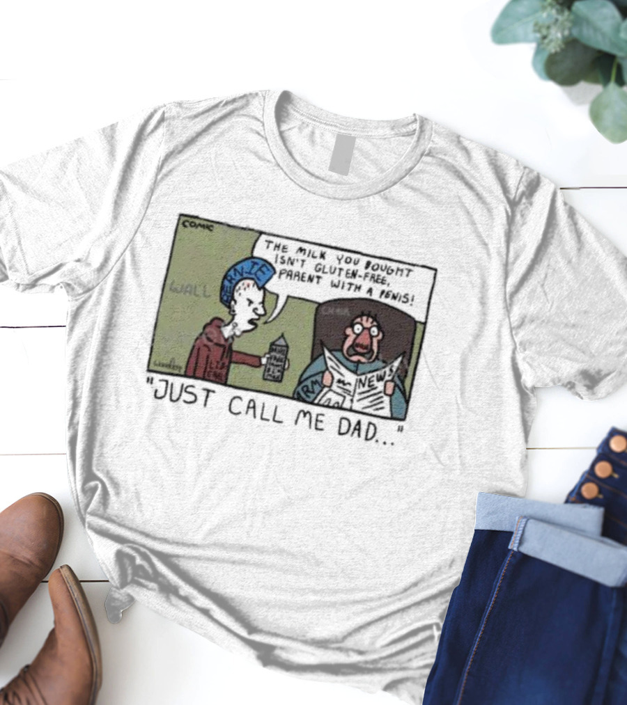 Just Call Me Dad Comic Milk You Bought Isn’t Gluten-Free T-Shirt