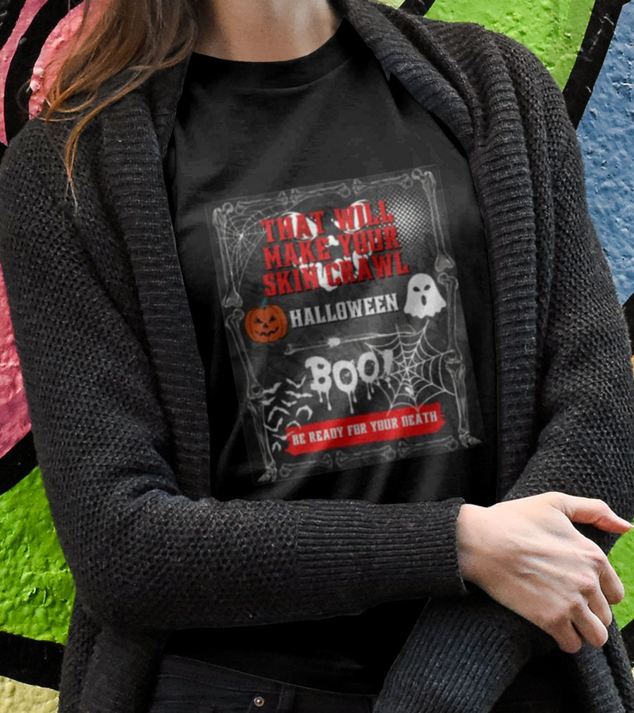 That Will Make Your Skin Crawl Halloween Boo Be Ready For Your Death T-Shirt