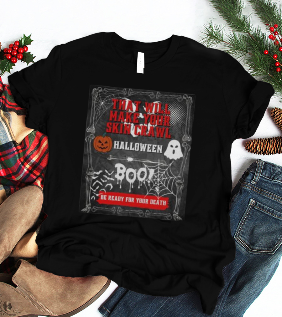 That Will Make Your Skin Crawl Halloween Boo Be Ready For Your Death T-Shirt