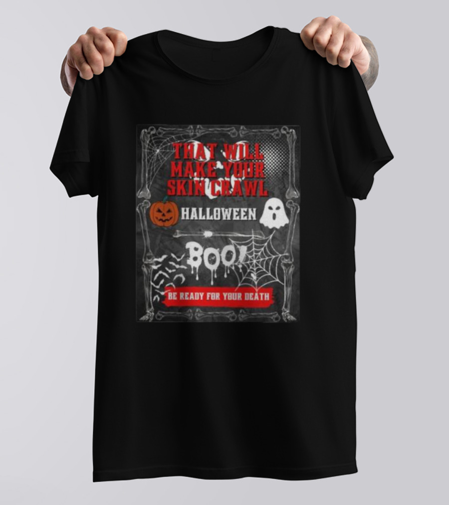 That Will Make Your Skin Crawl Halloween Boo Be Ready For Your Death T-Shirt