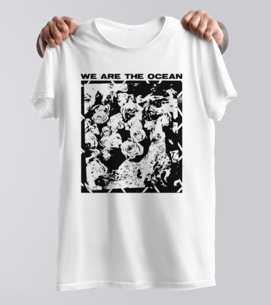 We Are The Ocean Maybe Today Maybe Tomorrow Roses T-Shirt