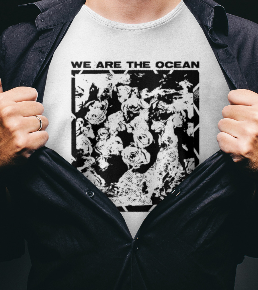 We Are The Ocean Maybe Today Maybe Tomorrow Roses T-Shirt