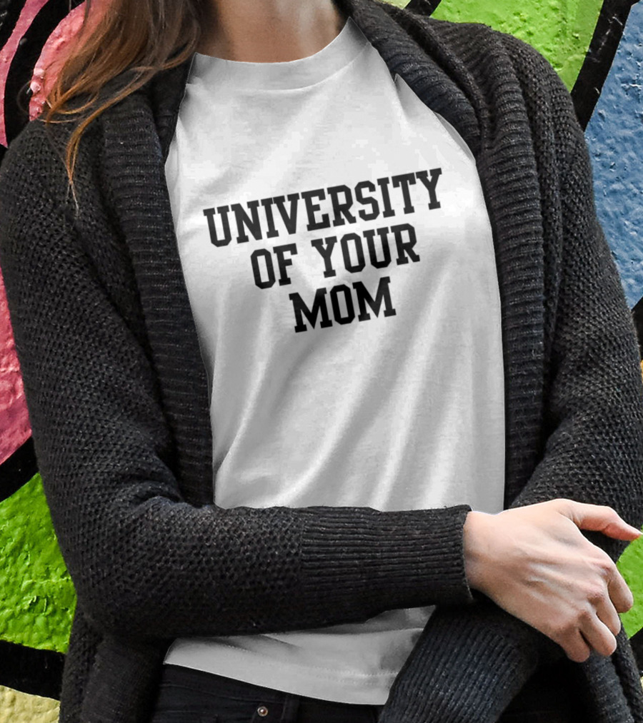 University Of Your Mom Classic Humor Phrase T-Shirt