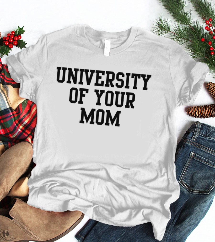 University Of Your Mom Classic Humor Phrase T-Shirt