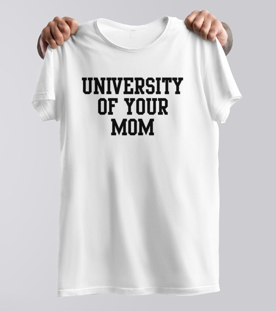 University Of Your Mom Classic Humor Phrase T-Shirt