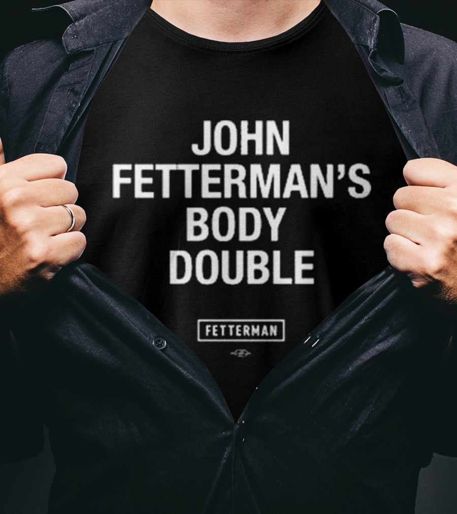 John Fetterman’s Body Double Fetterman T-Shirt