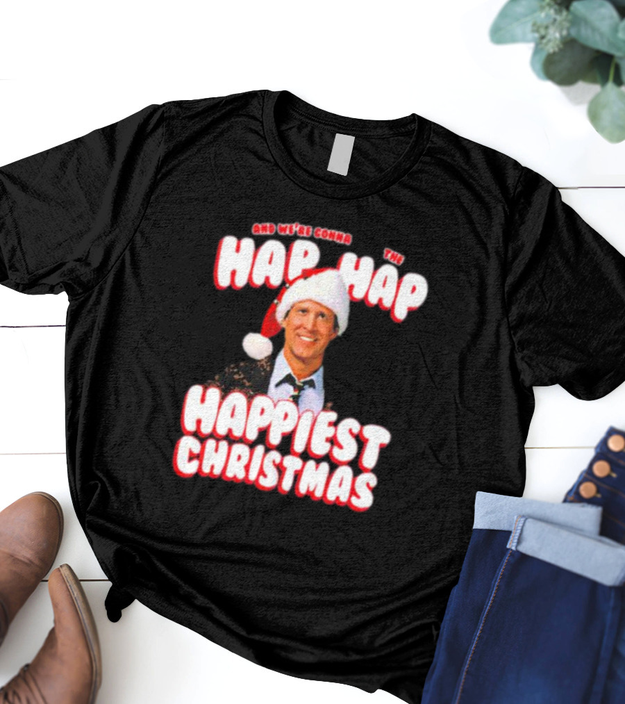 And We're Gonna Have The Hap-Hap-Happiest Christmas T-Shirt