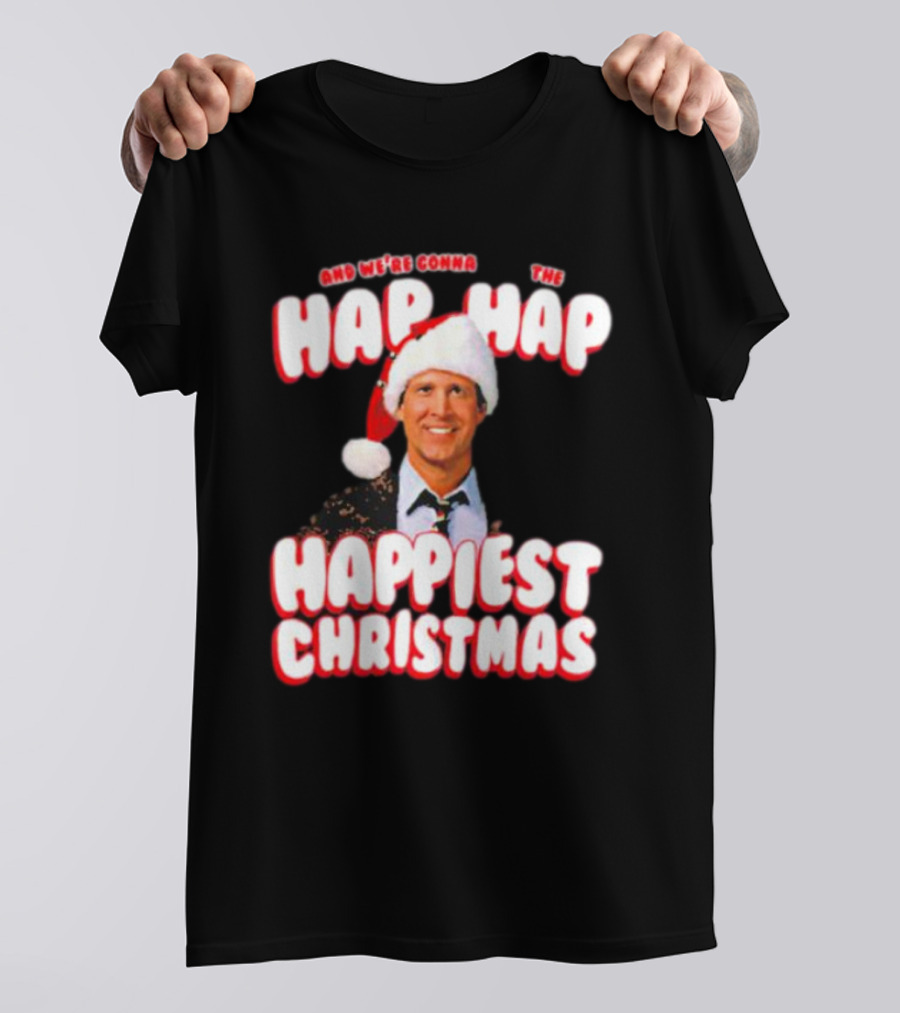 And We're Gonna Have The Hap-Hap-Happiest Christmas T-Shirt