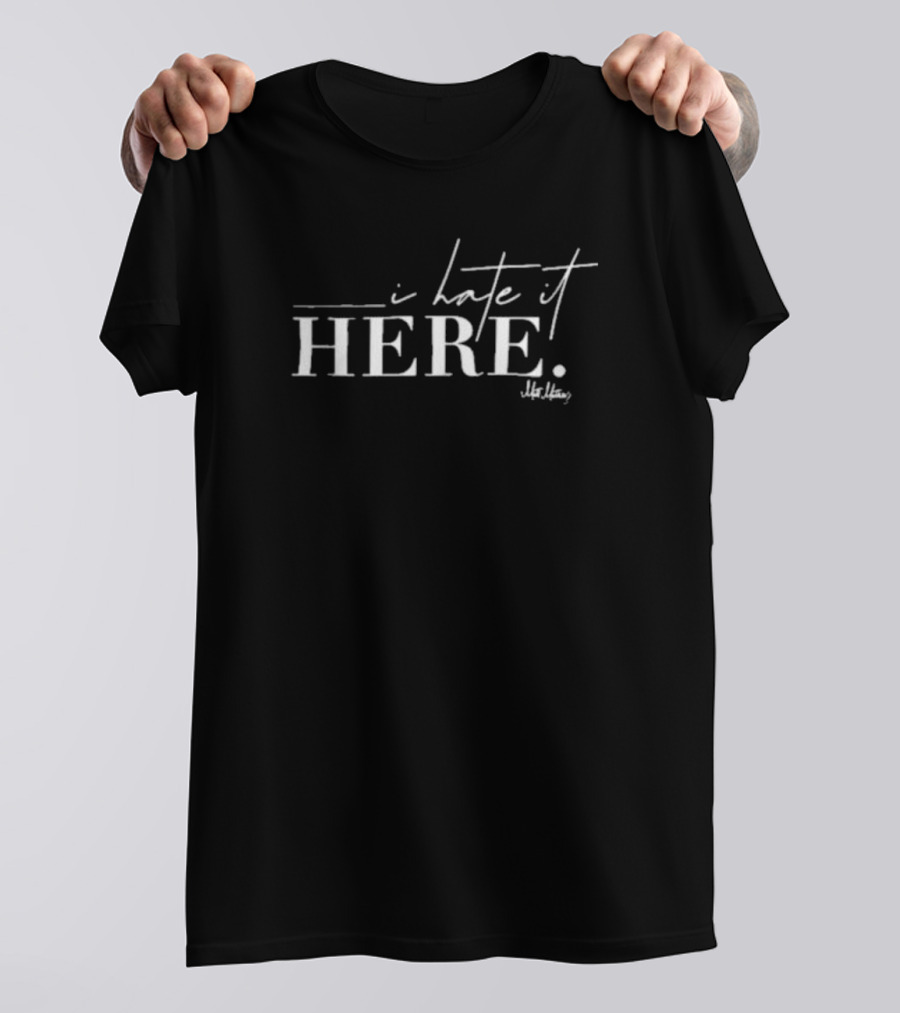 Matt Matthews I Hate It Here Merchandise T-Shirt