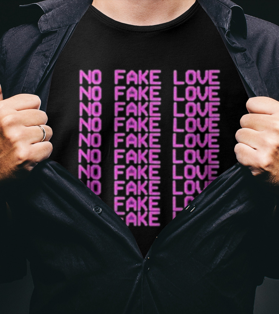 NO FAKE LOVE NO FAKE LOVE NO FAKE LOVE NO FAKE LOVE NO FAKE LOVE NO FAKE LOVE NO FAKE LOVE NO FAKE LOVE T-Shirt