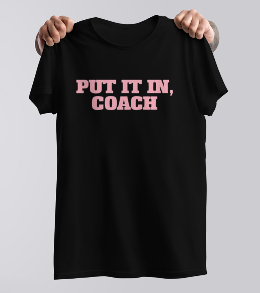 Put It In Coach T-Shirt