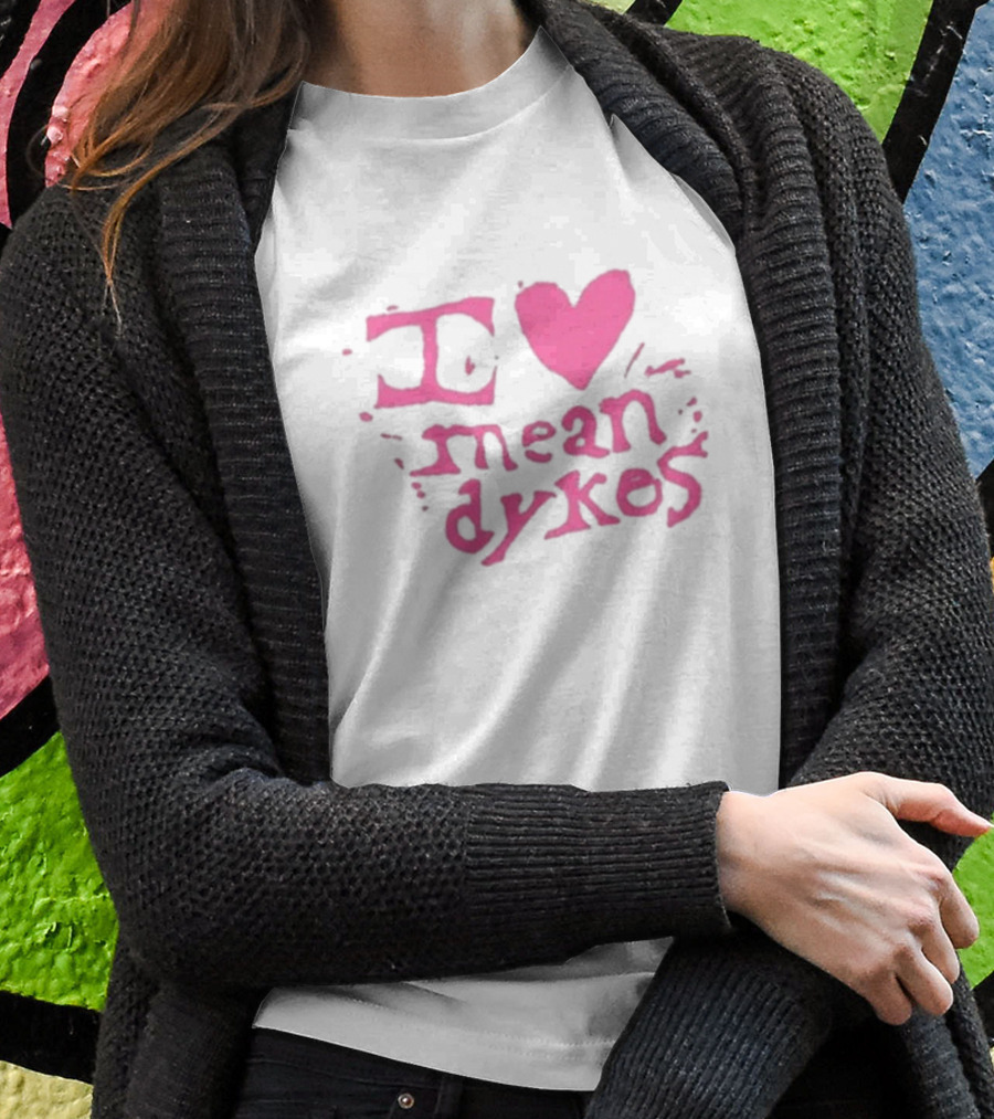 I Heart Mean Dykes Alternative To Heteronormative Fashion Choices T-Shirt