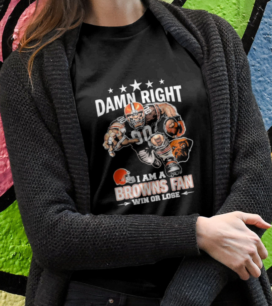 Damn Right I Am A Browns Fan Win Or Lose Football Player And Mascot T-Shirt