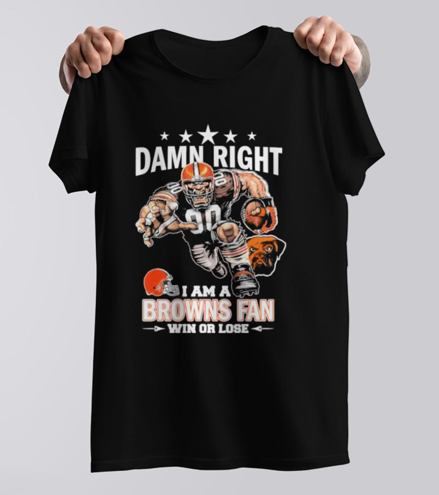 Damn Right I Am A Browns Fan Win Or Lose Football Player And Mascot T-Shirt