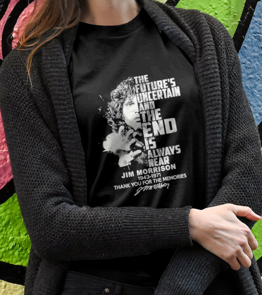 The Future's Uncertain And The End Is Always Near Jim Morrison 1943-1971 Thank You For The Memories Signature T-Shirt