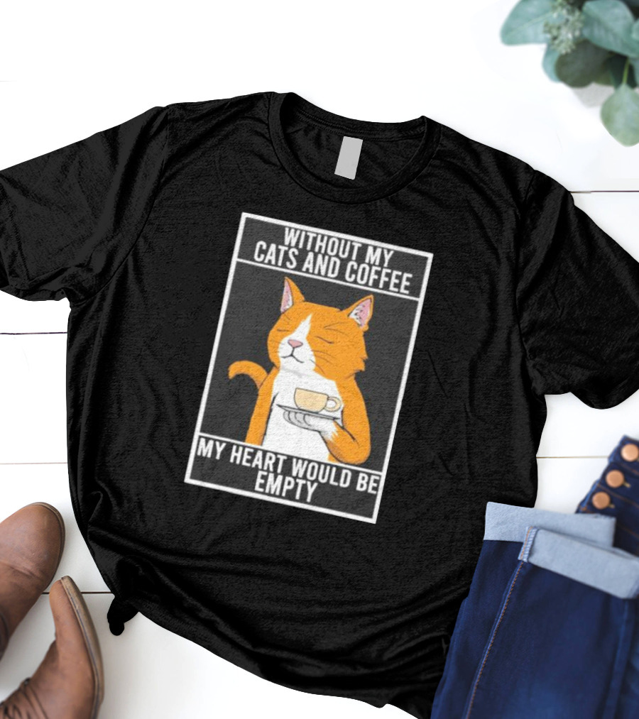Without My Cats And Coffee My Heart Would Be Empty Relaxed Cat With Cup T-Shirt