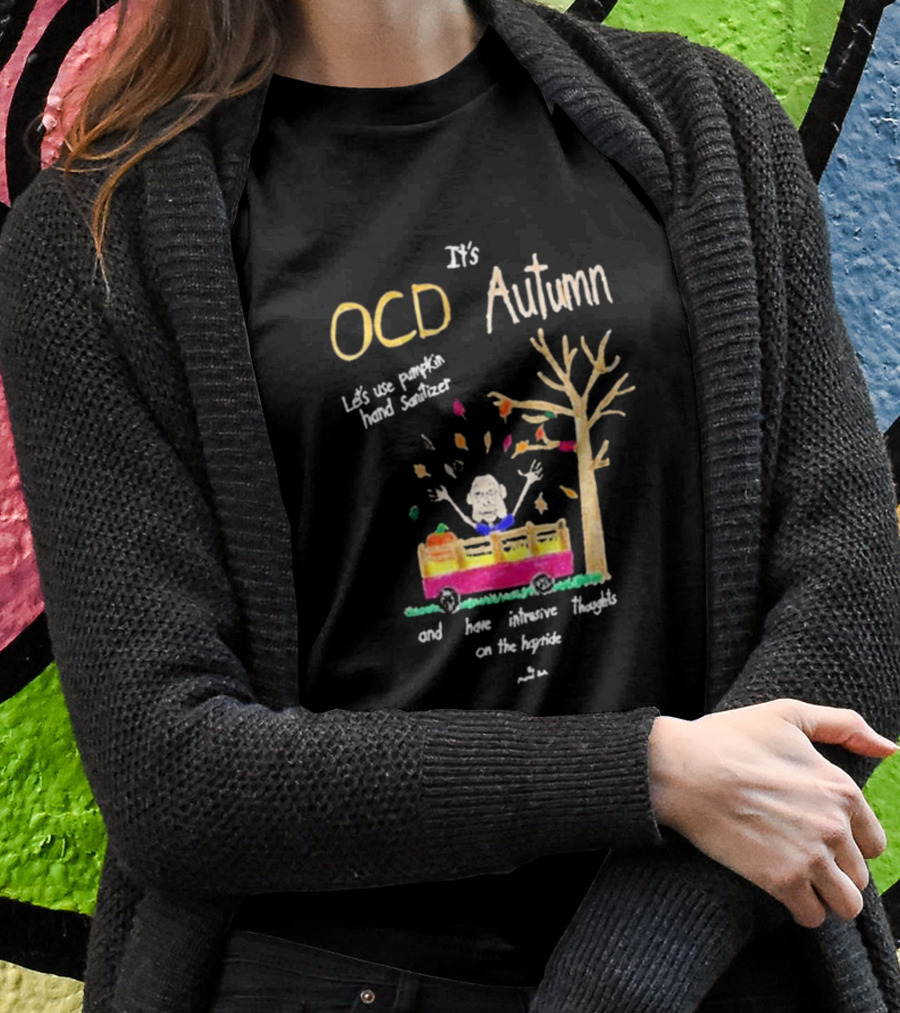 It's OCD Autumn Let's Use Pumpkin Hand Sanitizer And Have Intrusive Thoughts On The Hayride T-Shirt