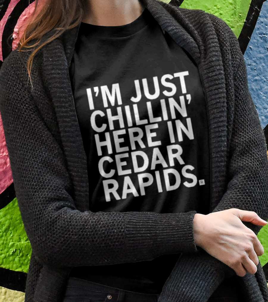 I’M JUST CHILLIN’ HERE IN CEDAR RAPIDS T-Shirt