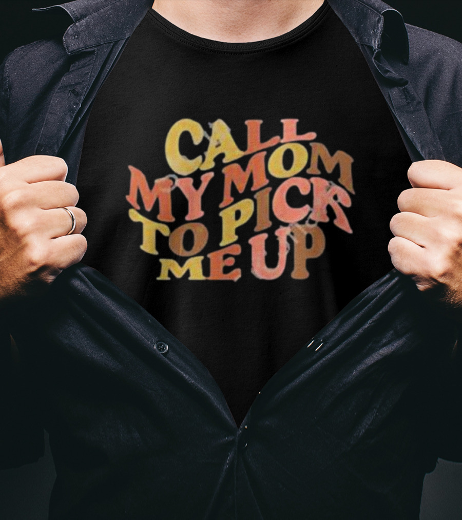 Call My Mom To Pick Me Up T-Shirt