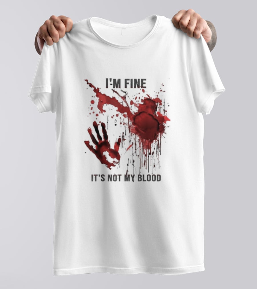 I'm Fine It's Not My Blood Splatter Handprint Stain T-Shirt