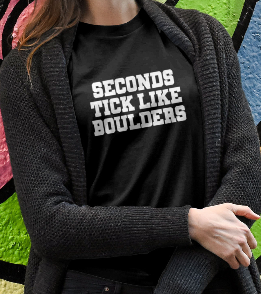 SECONDS TICK LIKE BOULDERS T-Shirt