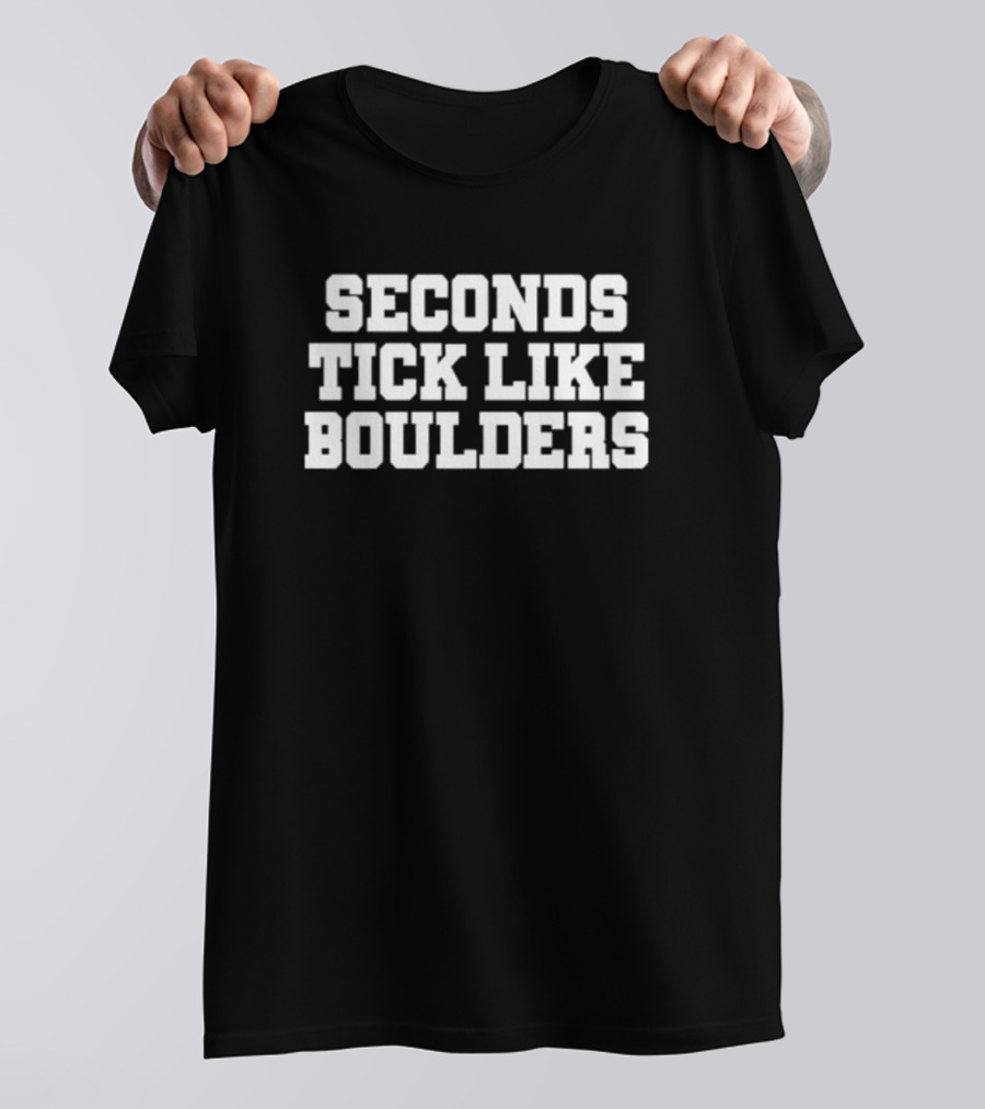 SECONDS TICK LIKE BOULDERS T-Shirt