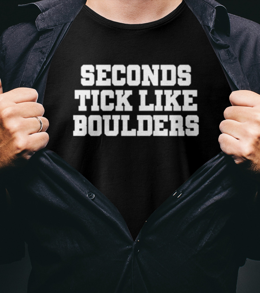 SECONDS TICK LIKE BOULDERS T-Shirt