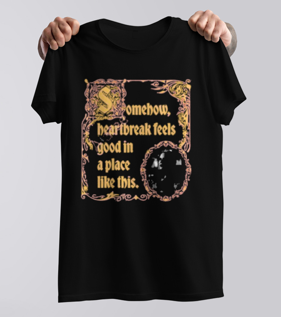 Somehow Heartbreak Feels Good In A Place Like This Stoobs Superyaki We Come To This Place For Magic T-Shirt
