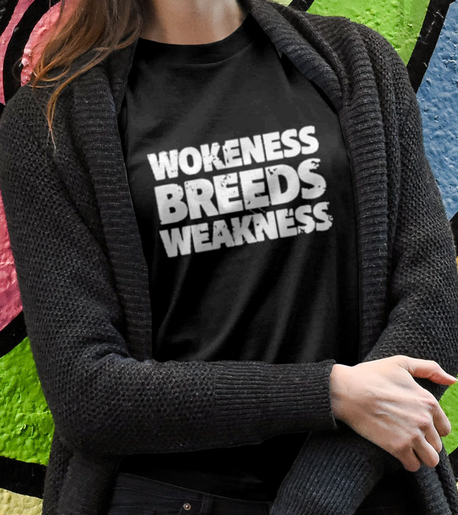 Wokeness Breeds Weakness Message T-Shirt