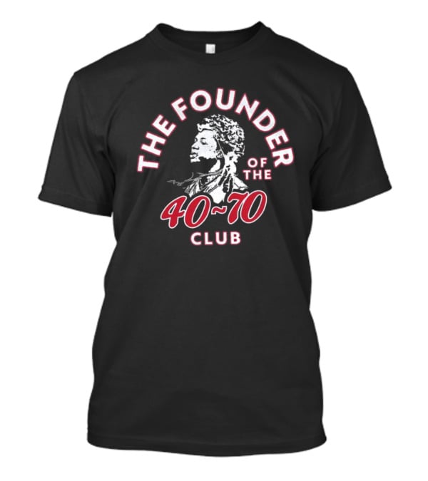 THE FOUNDER OF THE 40-70 CLUB T-Shirt