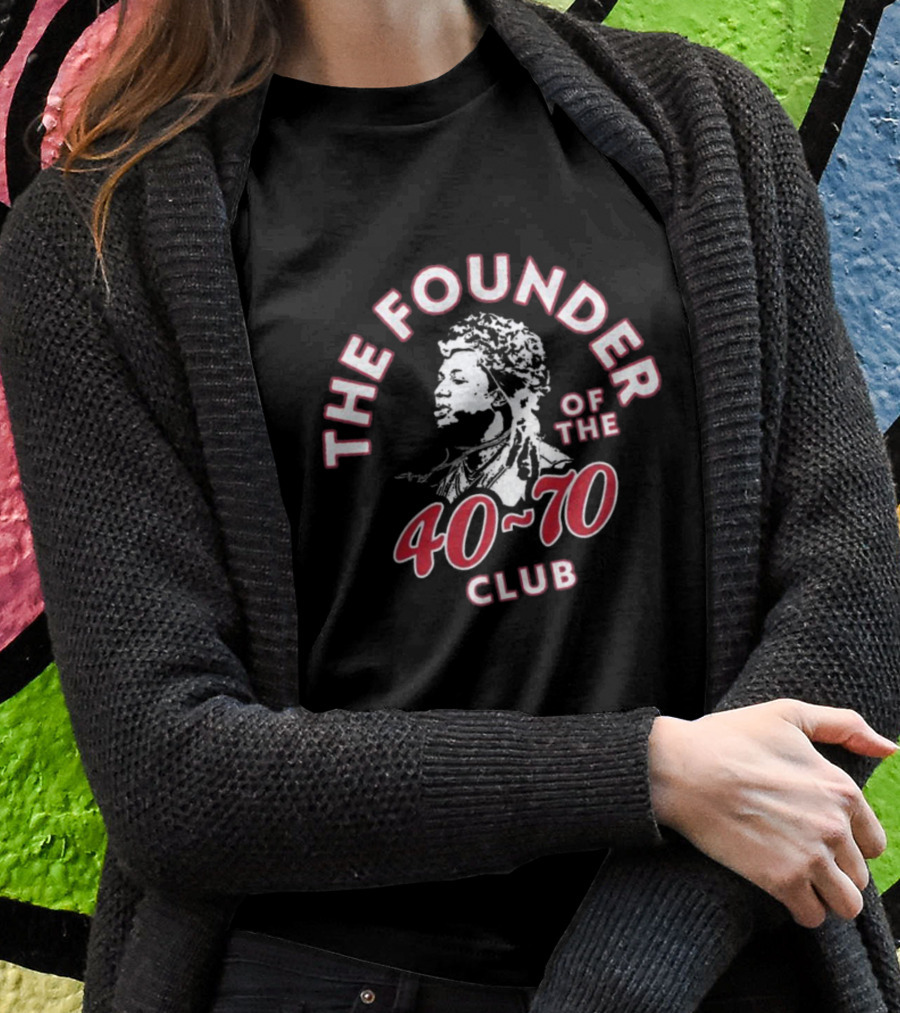 THE FOUNDER OF THE 40-70 CLUB T-Shirt