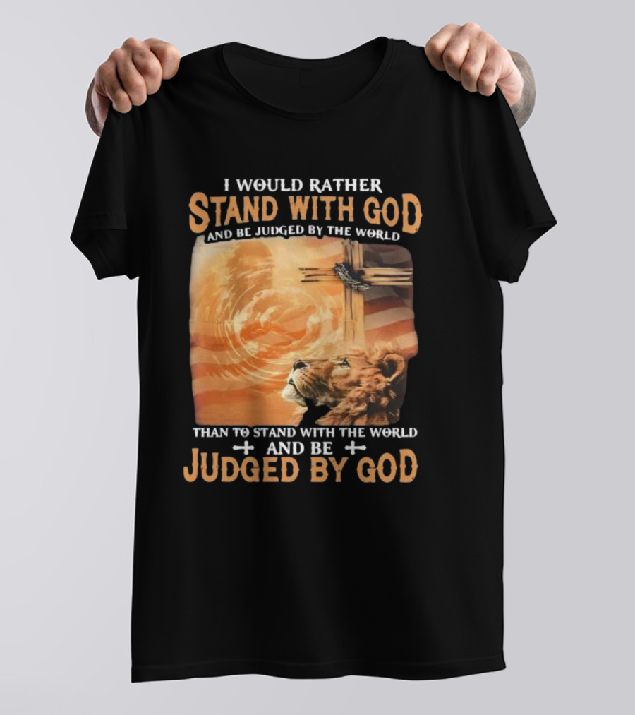 I Would Rather Stand With God And Be Judged By The World Lion Cross Patriotic Faith T-Shirt
