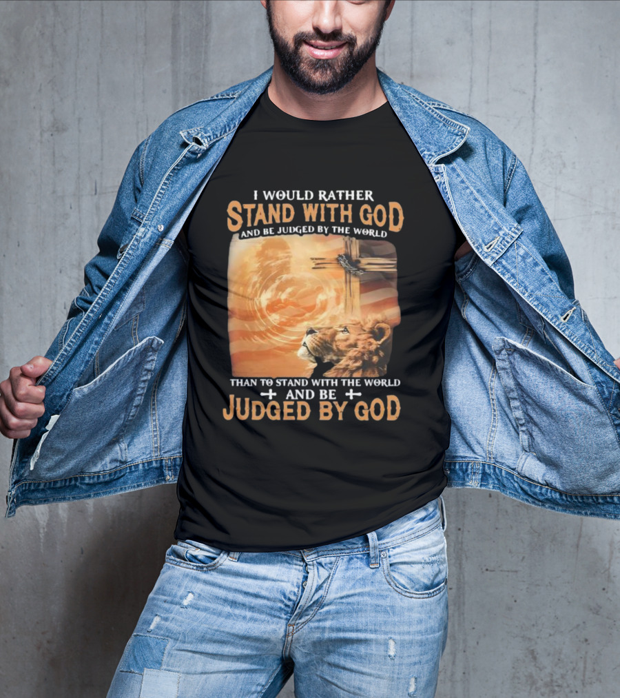 I Would Rather Stand With God And Be Judged By The World Lion Cross Patriotic Faith T-Shirt