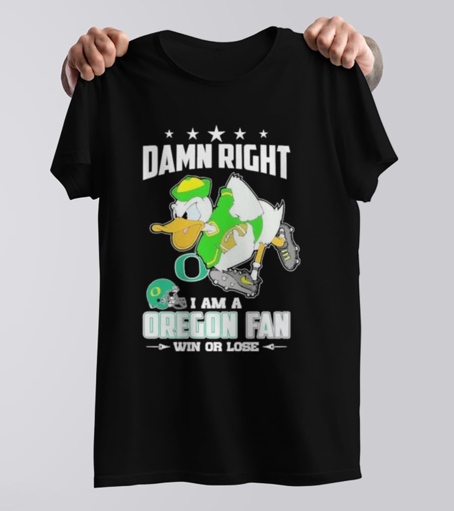 Damn Right I Am A Oregon Ducks Football Fan Win Or Lose Oregon Fan T-Shirt